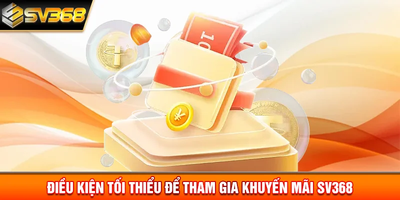 Điều kiện tối thiểu để tham gia khuyến mãi SV368