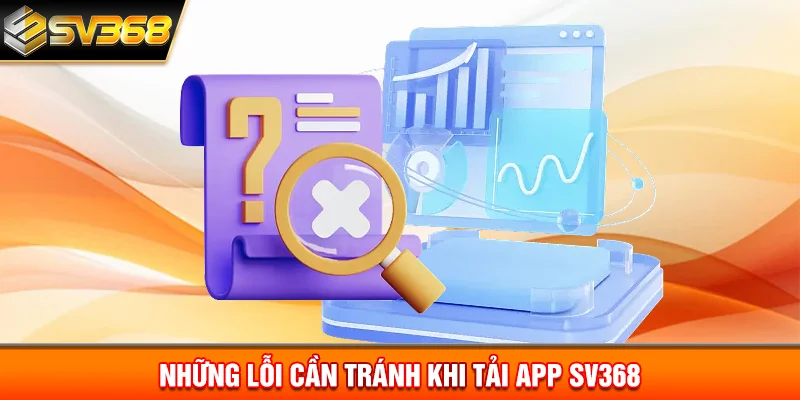 Những lỗi cần tránh khi tải app SV368