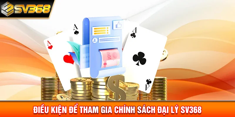 Điều kiện để tham gia chính sách đại lý SV368