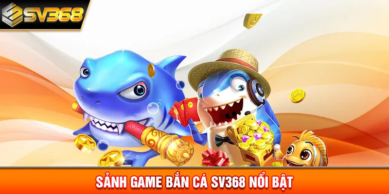 Sảnh game bắn cá SV368 nổi bật