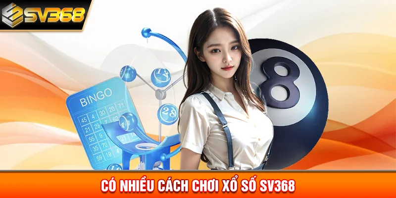 Có nhiều cách chơi Xổ số SV368