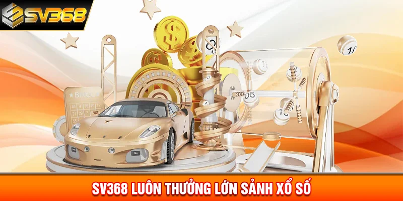 SV368 luôn thưởng lớn sảnh xổ số