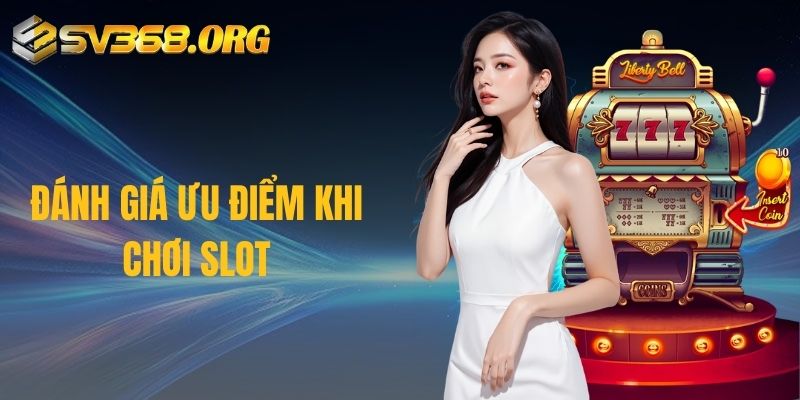 Đánh giá ưu điểm khi chơi slot